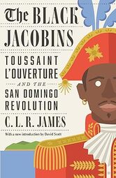The Black Jacobins: Toussaint L’Ouverture and the San Domingo Revolution