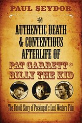 The Authentic Death and Contentious Afterlife of Pat Garrett and Billy the Kid: The Untold Story of 